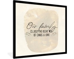 Fotolijst incl. Poster - Our family is just the right mix of chaos & love - Quotes - Spreuken - 40x40 cm - Posterlijst