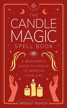 Spell Books for Beginners 1 - The Candle Magic Spell Book: A Beginner's Guide to Spells to Improve Your Life