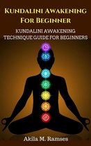 Kundalini Awakening For Beginners: Kundalini Awakening Technique Guide For Beginners
