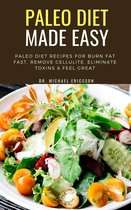 Paleo Diet Made Easy: Paleo Diet Recipes For Burn Fat Fast, Remove Cellulite, Eliminate Toxins & Feel Great
