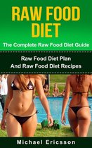Raw Food Diet: The Complete Raw Food Diet Guide - Raw Food Diet Plan And Raw Food Diet Recipes