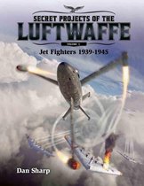 Secret Projects of the Luftwaffe 1 - Secret Projects of the Luftwaffe - Vol 1 - Jet Fighters 1939 -1945