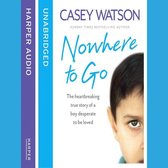 Nowhere to Go: The heartbreaking true story of a boy desperate to be loved