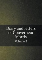Diary and Letters of Gouverneur Morris Volume 2
