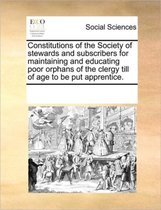 Constitutions of the Society of Stewards and Subscribers for Maintaining and Educating Poor Orphans of the Clergy Till of Age to Be Put Apprentice.