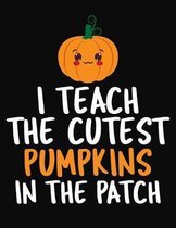 I Teach The Cutest Pumpkins In The Patch: College Ruled Composition Notebook