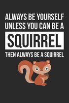 Funny Journal - Always Be Yourself Unless You Can Be A Squirrel Notebook - Gift for Animal Lovers: Unruled Blank Journey Diary, 110 page, Lined, 6x9 (