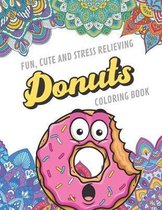 Fun Cute And Stress Relieving Donuts Coloring Book: Find Relaxation And Mindfulness with Stress Relieving Color Pages Made of Beautiful Black and Whit
