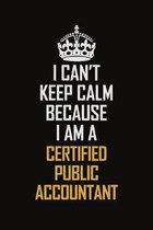 I Can't Keep Calm Because I Am A Certified Public Accountant: Motivational Career Pride Quote 6x9 Blank Lined Job Inspirational Notebook Journal