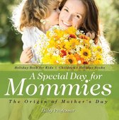 A Special Day for Mommies : The Origin of Mother's Day - Holiday Book for Kids Children's Holiday Books