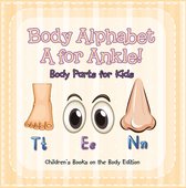 Body Alphabet: A for Ankle! Body Parts for Kids Children's Books on the Body Edition