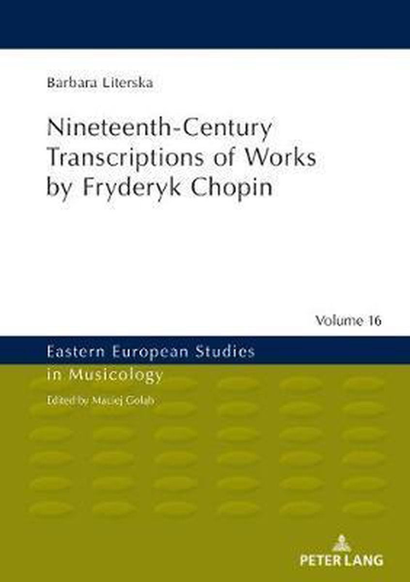 Eastern European Studies in Musicology- Nineteenth-Century Transcriptions of Works by Fryderyk Chopin - Barbara Literska