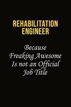 Rehabilitation Engineer Because Freaking Awesome Is Not An Official Job Title: Career journal, notebook and writing journal for encouraging men, women