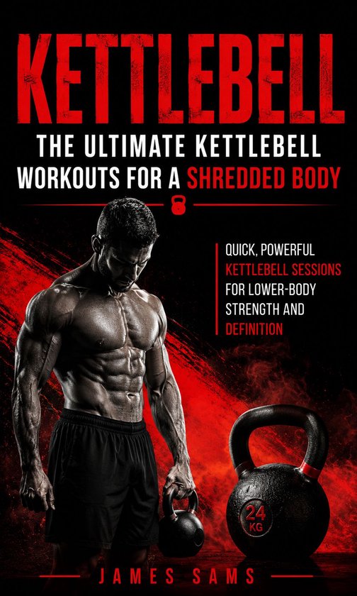 Kettlebell: The Ultimate Kettlebell Workouts for a Shredded  ... - cover