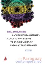 Paraguay contemporáneo - La "literatura ausente": Augusto Roa Bastos y las polémicas del Paraguay post-stronista