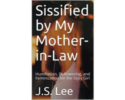 Sissified by My Mother-in-Law: Humiliation, Deflowering, and Feminization for the Sissy Girl