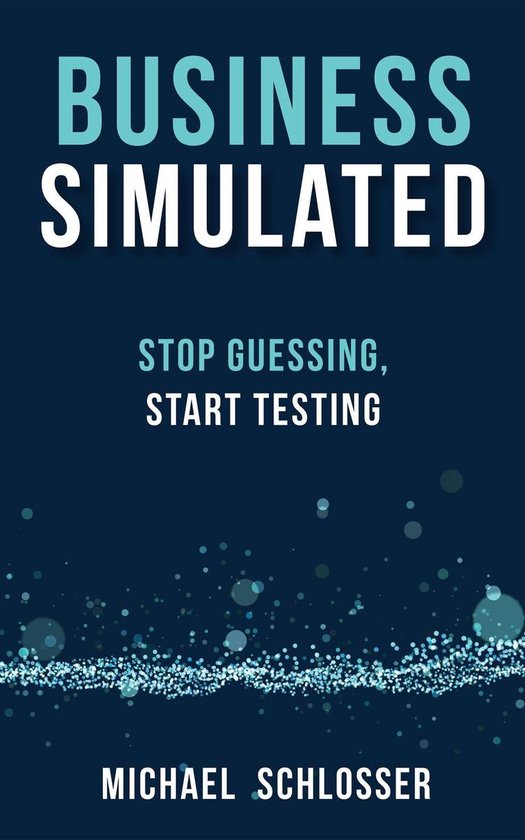 Business Simulated: Stop Guessing, Start Testing - cover