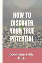 How To Discover Your True Potential: A Complete Guide Book