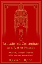 Reclaiming Childbirth as a Rite of Passage: Weaving Ancient Wisdom With Modern Knowledge