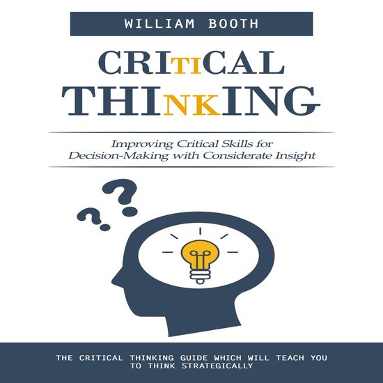 Critical Thinking: Improving Critical Skills for Decision-Ma ... - cover