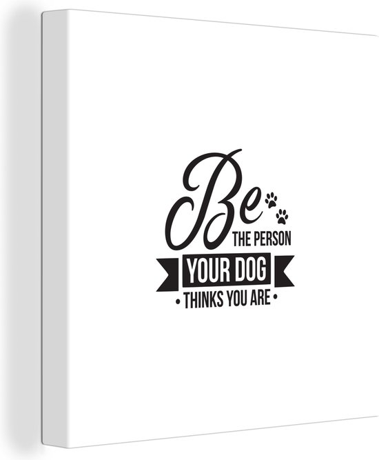 Canvas Schilderij Be the person your dog thinks you are - Hond - Spreuken - Quotes - 50x50 cm - Wanddecoratie