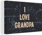 Canvas Schilderij Spreuken - Opa - Quotes - I love grandpa - 30x20 cm - Wanddecoratie - Vaderdag cadeau - Geschenk - Cadeautje voor hem - Tip - Mannen