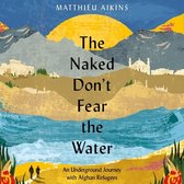 The Naked Don't Fear the Water Lib/E: A Journey Through the Refugee Underground