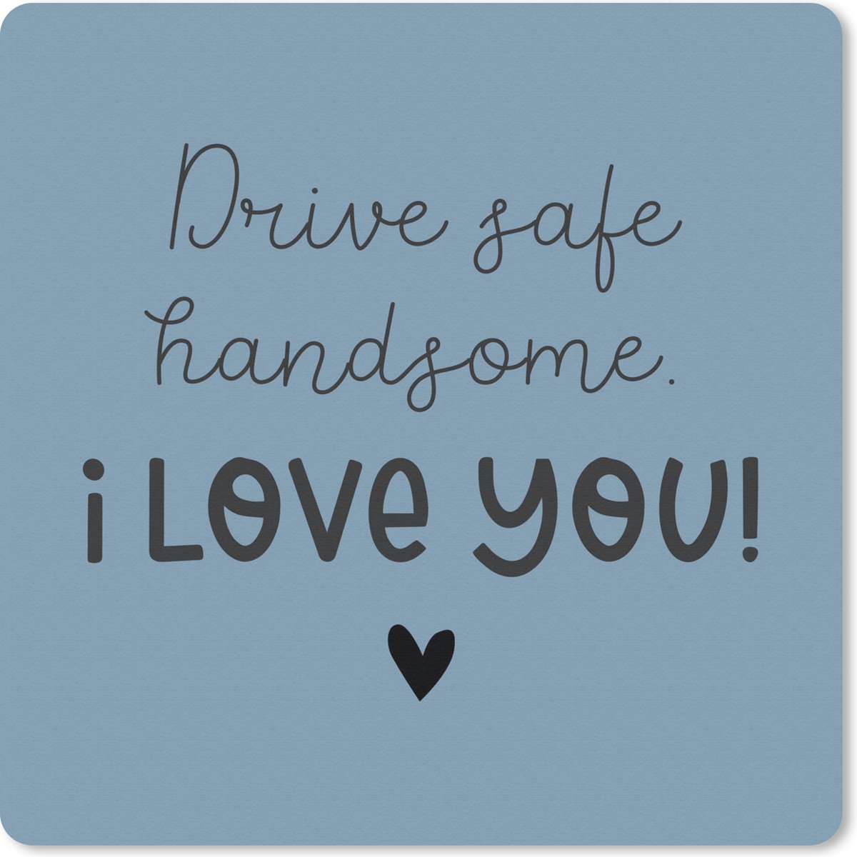 Muismat 30x30 cm - Mousepad Drive safe - I love you - Auto - Muismatten