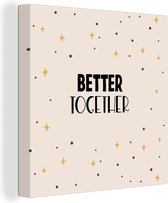 Canvas Schilderij Quotes - Relatie - Stel - Better together - Spreuken - 90x90 cm - Wanddecoratie
