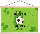 Posterhanger incl. Poster - Schoolplaat - Quotes - Spreuken - If you believe it, you can do it - Voetbal - 150x100 cm - Blanke latten - Vaderdag cadeau - Geschenk - Cadeautje voor hem - Tip - Mannen