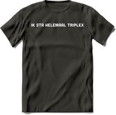 Ik sta helemaal triplex Spreuken T-Shirt | Dames / Heren | Grappige cadeaus | Verjaardag teksten Cadeau - Donker Grijs - XL