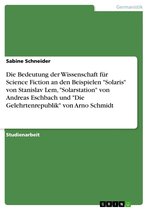 Die Bedeutung der Wissenschaft für Science Fiction an den Beispielen 'Solaris' von Stanislav Lem, 'Solarstation' von Andreas Eschbach und 'Die Gelehrtenrepublik' von Arno Schmidt