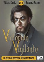 VICTORIAN VIGILANTE 3 - Victorian Vigilante - Le infernali macchine del dottor Morse (Vol. III)