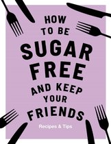 Keep Your Friends - How to be Sugar-Free and Keep Your Friends