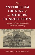 Cambridge Studies on the American Constitution - The Antebellum Origins of the Modern Constitution