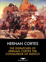 Bybliotech Discovery - The Dispatches of Hernan Cortes the Conqueror of Mexico