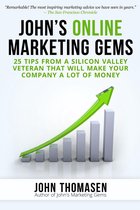 John's Online Marketing Gems: 25 Tips from a Silicon Valley Veteran that will Make Your Company a lot of Money