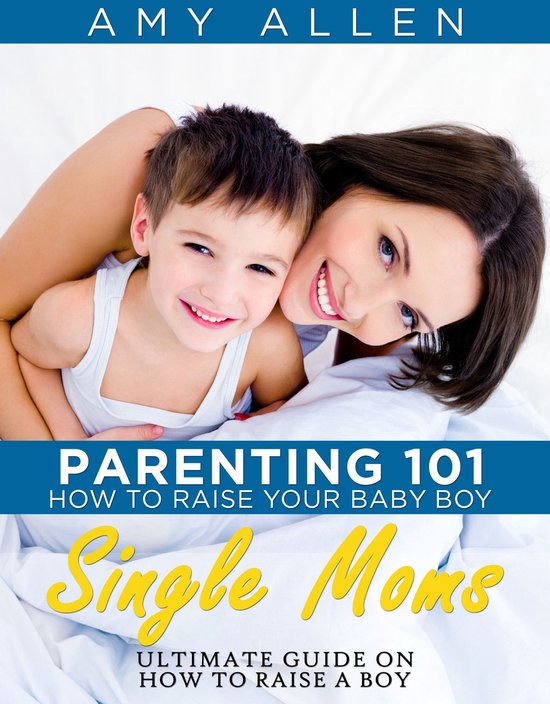 Parenting 101: How to Raise Your Baby Boy Single Moms Ultima ... - cover