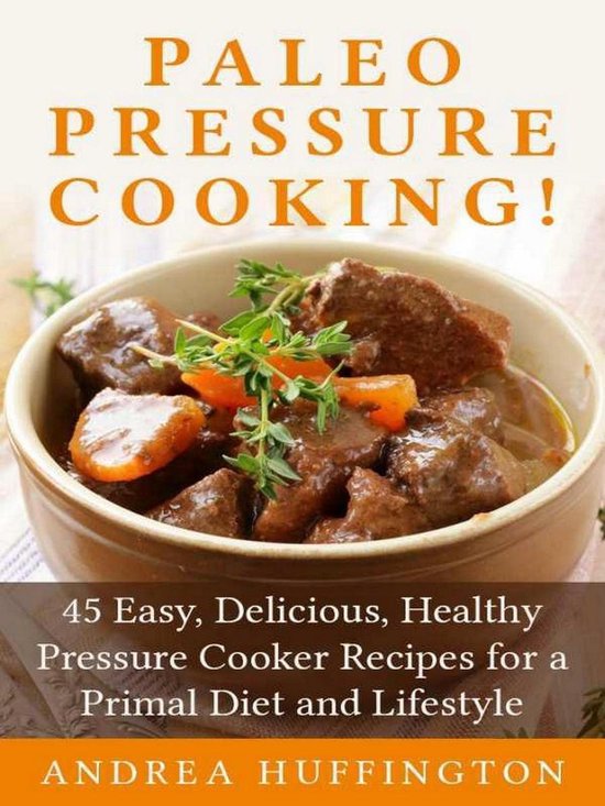 Paleo Pressure Cooking! 45 Easy, Delicious, Healthy Pressure Cooker