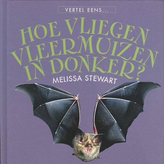 Cover van het boek 'Hoe vliegen vleermuizen in het donker vertel eens' van Chris Stewart