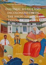 Cambridge Imperial and Post-Colonial Studies - Colonial Justice and Decolonization in the High Court of Tanzania, 1920-1971