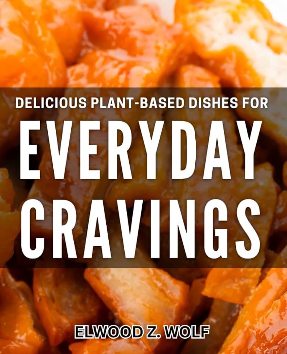 Plant-Based Dishes for Everyday Cravings: Satisfying Vegan Meals for Daily Appetite Temptations