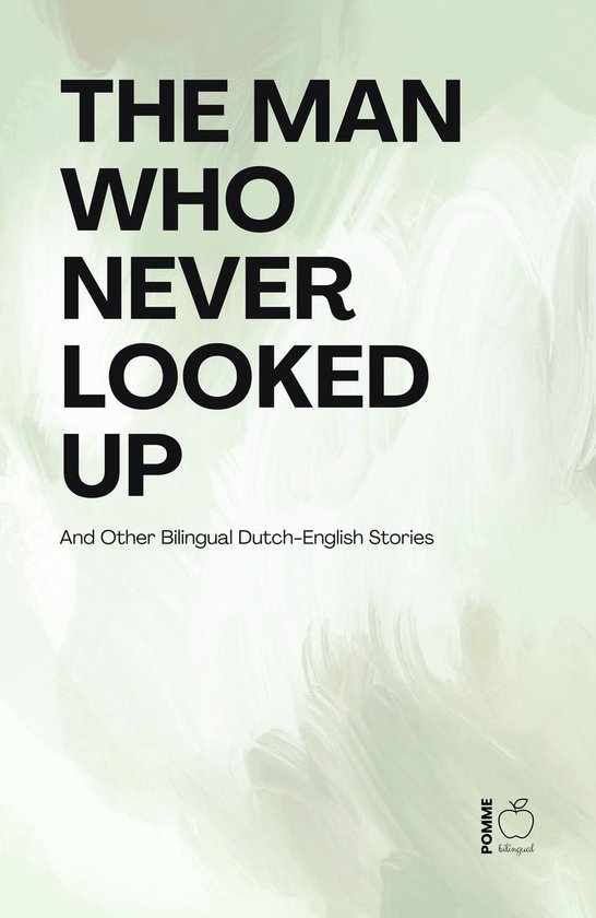 The Man Who Never Looked Up And Other Bilingual Dutch-Englis ... - cover