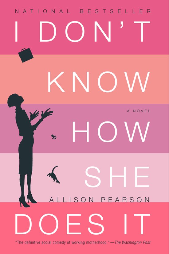 Boekomslag van "I DON'T KNOW HOW SHE DOES IT". Een bestseller met horizontale strepen in roze en perzik. Een silhouette van een vrouw staat met handen omhoog, een aktetas zweeft boven haar hoofd. Tekst: "NATIONAL BESTSELLER I DON'T KNOW HOW SHE DOES IT A NOVEL ALLISON PEARSON" en een citaat van The Washington Post.