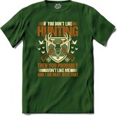 If You Don’t Like Hunting , Then You Probably Won’t Like Me | Jagen - Hunting - Jacht - T-Shirt - Unisex - Bottle Groen - Maat 3XL