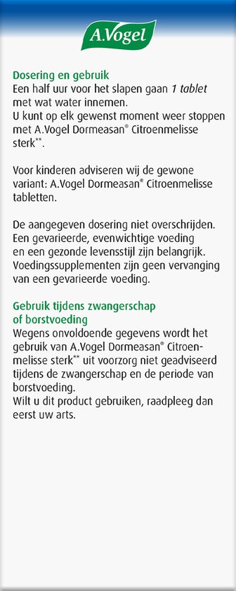 Dosering en gebruik A.Vogel Dormeasan Citroenmelisse sterk: 1 tablet per dag. Gebruik tijdens zwangerschap of borstvoeding. Raadpleeg uw arts.