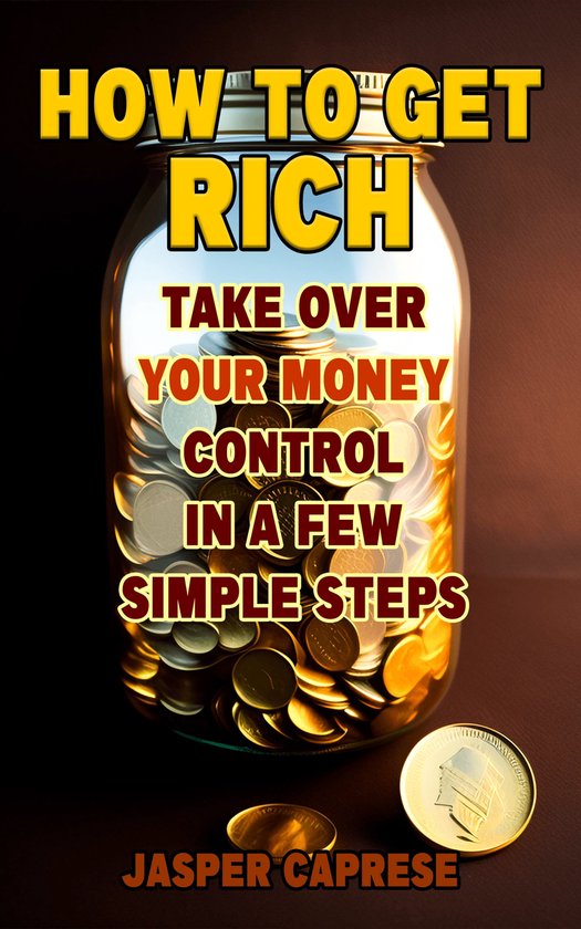Getting Rich 2 How to Get Rich Take Over Your Money Control in a Few Simple Steps...