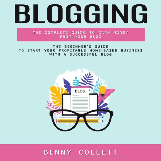 Blogging: The Complete Guide to Earn Money From Your Blog (T ... - cover