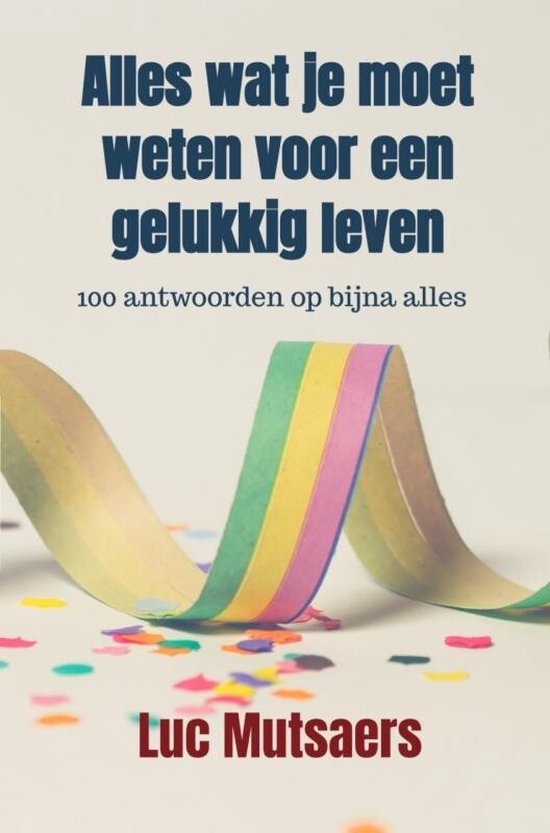 Alles wat je moet weten voor een gelukkig leven (ebook), Luc Mutsaers ...