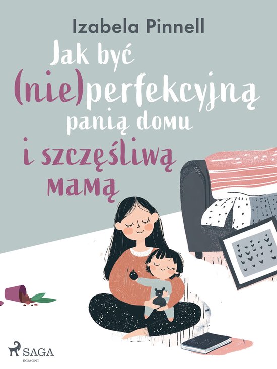 Jak być (nie)perfekcyjną panią domu i szczęśliwą mamą - cover